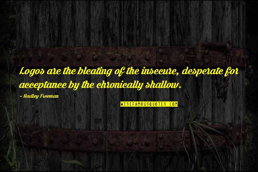 Logos Quotes By Hadley Freeman: Logos are the bleating of the insecure, desperate