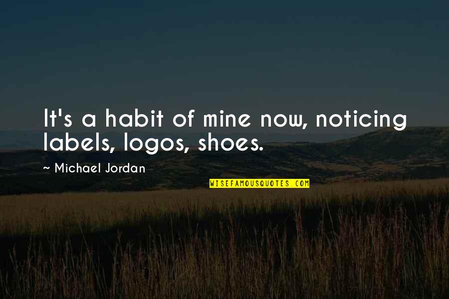 Logos Quotes By Michael Jordan: It's a habit of mine now, noticing labels,