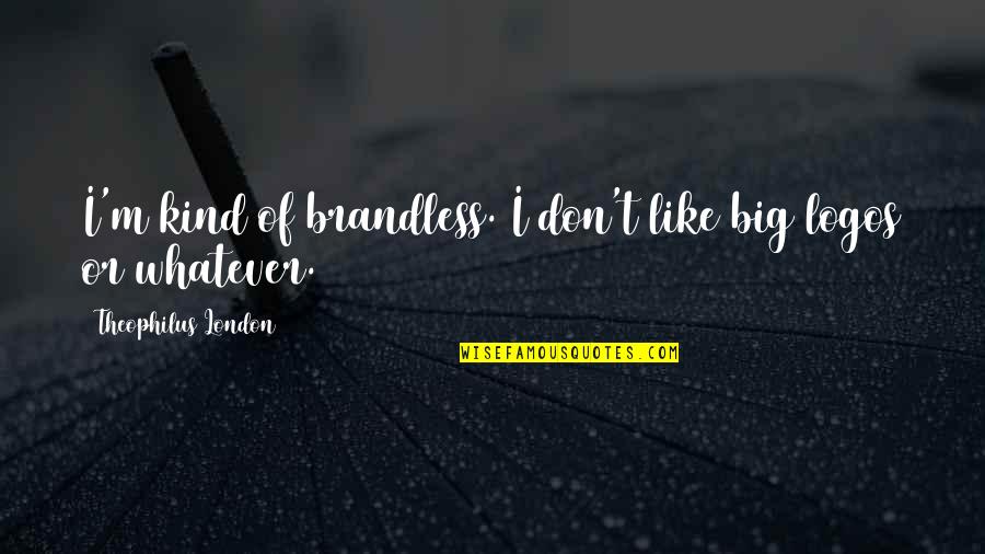 Logos Quotes By Theophilus London: I'm kind of brandless. I don't like big
