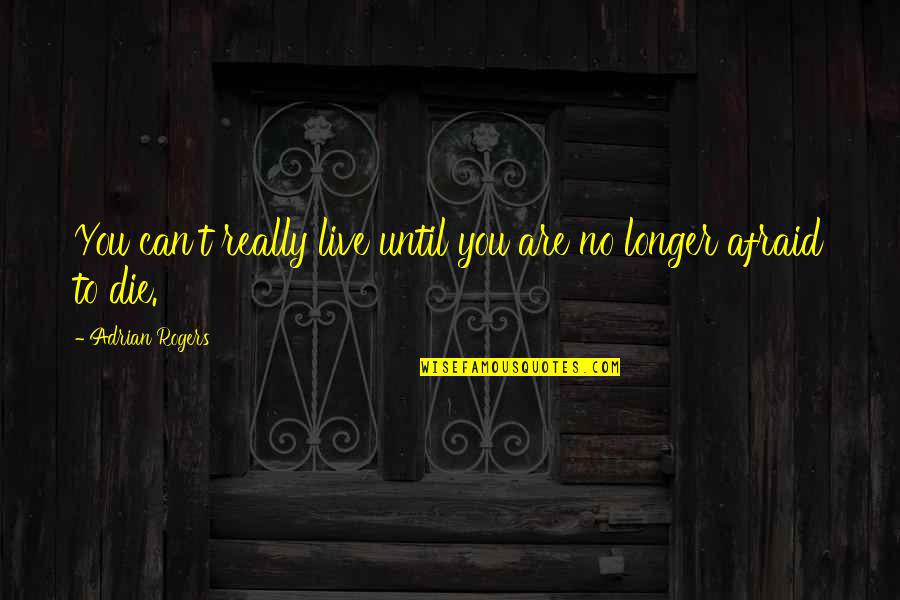 Logoterapia Definicion Quotes By Adrian Rogers: You can't really live until you are no