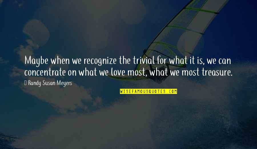 Logoterapia Definicion Quotes By Randy Susan Meyers: Maybe when we recognize the trivial for what Logoterapia Definicion Quotes By Randy Susan Meyers: Maybe when we recognize the trivial for what