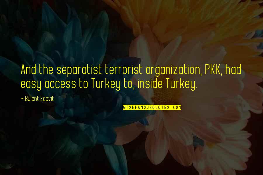 Logoterapia Que Quotes By Bulent Ecevit: And the separatist terrorist organization, PKK, had easy Logoterapia Que Quotes By Bulent Ecevit: And the separatist terrorist organization, PKK, had easy