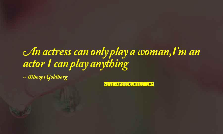 Logoterapia Que Quotes By Whoopi Goldberg: An actress can only play a woman,I'm an