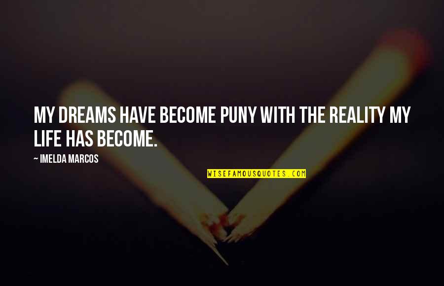 Logotherapy Frankl Quotes By Imelda Marcos: My dreams have become puny with the reality