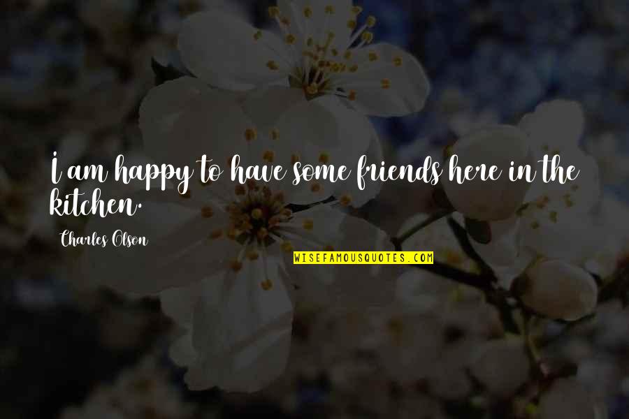 Logothetidis Movies Quotes By Charles Olson: I am happy to have some friends here Logothetidis Movies Quotes By Charles Olson: I am happy to have some friends here