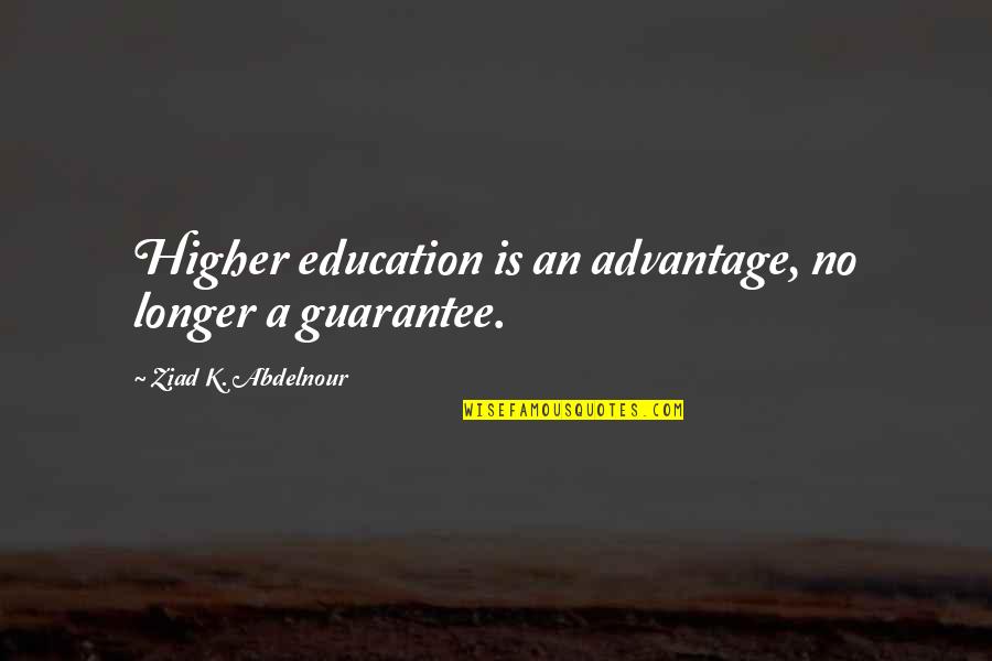 Logramos Practice Quotes By Ziad K. Abdelnour: Higher education is an advantage, no longer a