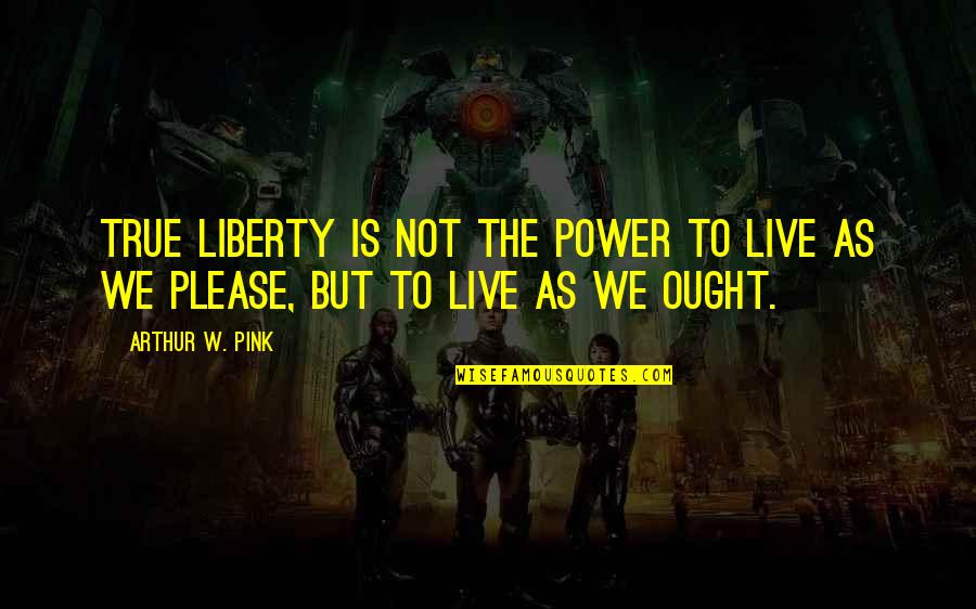 Logrando Objetivos Quotes By Arthur W. Pink: True liberty is not the power to live