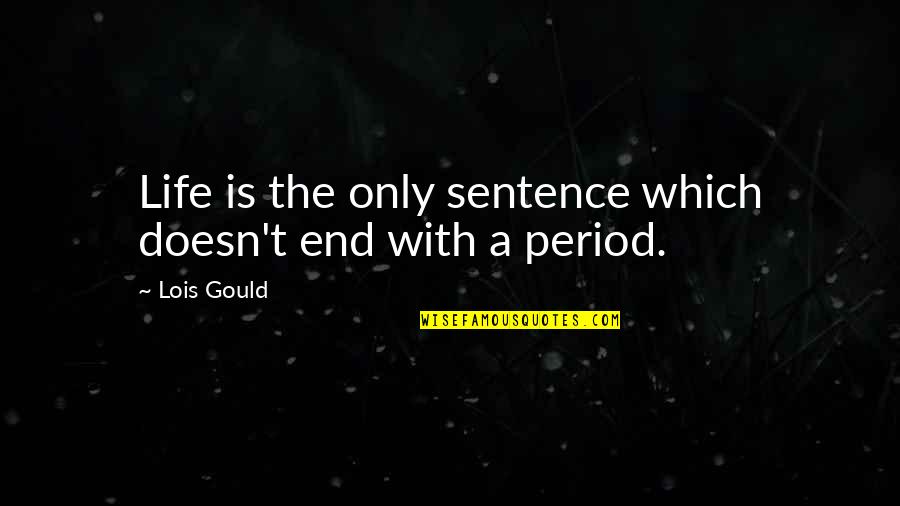 Lograr Metas Quotes By Lois Gould: Life is the only sentence which doesn't end