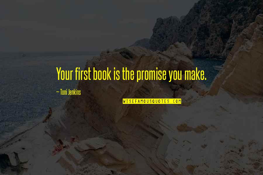 Lograr S Single David Foster Quotes By Toni Jenkins: Your first book is the promise you make. Lograr S Single David Foster Quotes By Toni Jenkins: Your first book is the promise you make.