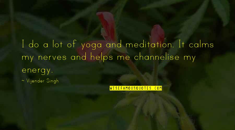 Lograsso Iluminacion Quotes By Vijender Singh: I do a lot of yoga and meditation.