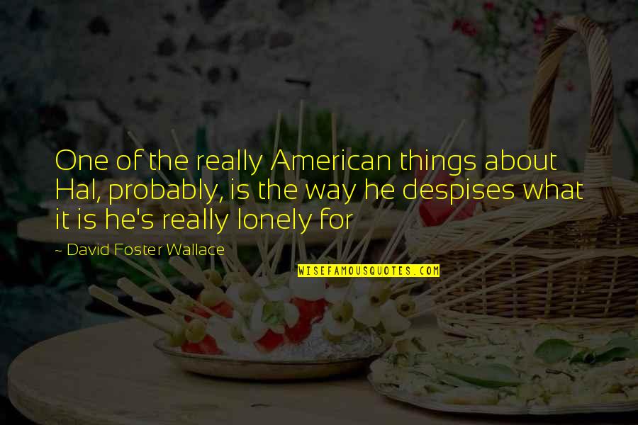 Logres Japanese Quotes By David Foster Wallace: One of the really American things about Hal, Logres Japanese Quotes By David Foster Wallace: One of the really American things about Hal,