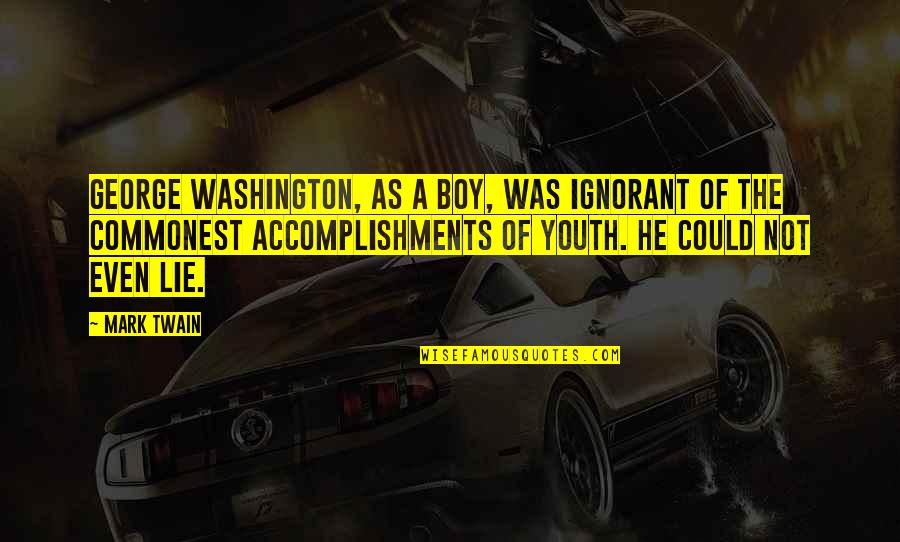 Logrolling Quotes By Mark Twain: George Washington, as a boy, was ignorant of