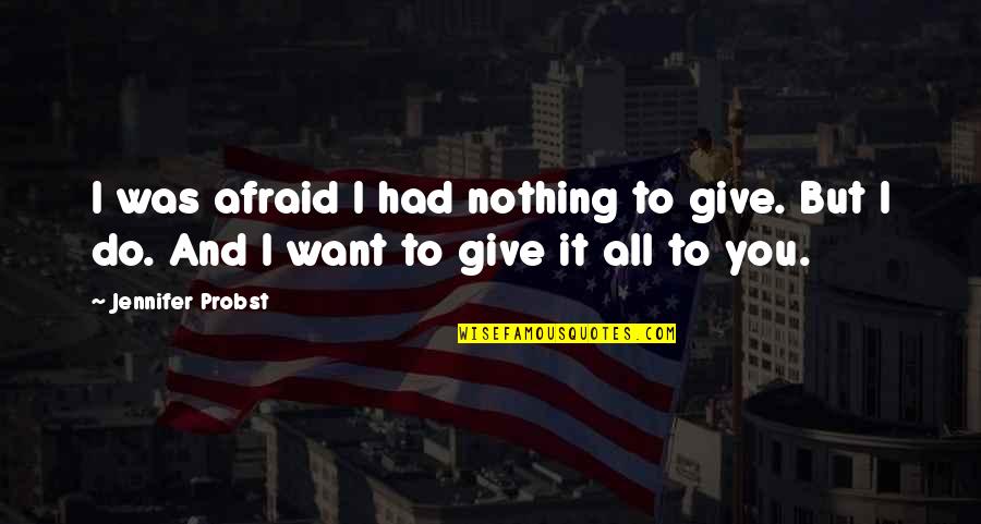 Logrolling Technique Quotes By Jennifer Probst: I was afraid I had nothing to give.