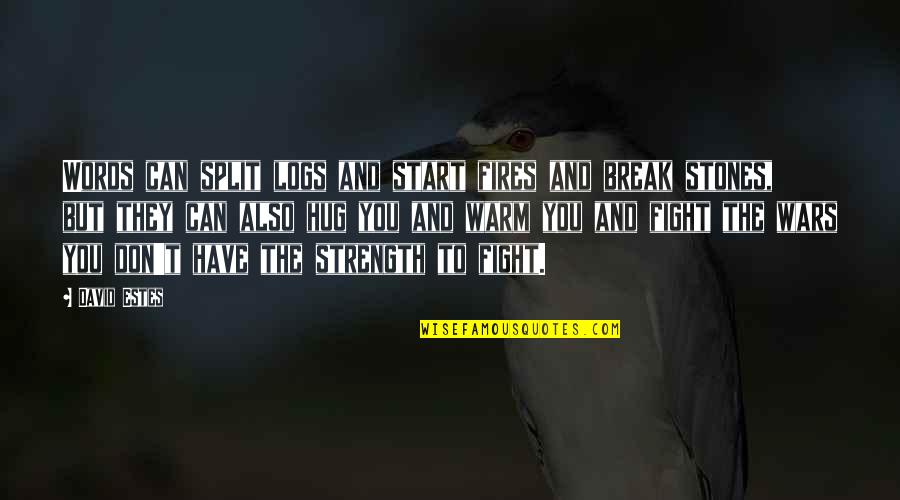 Logs Quotes By David Estes: Words can split logs and start fires and