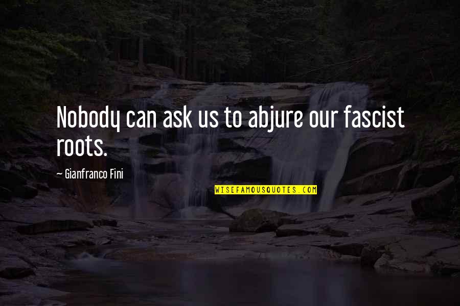 Logterman Bulls Quotes By Gianfranco Fini: Nobody can ask us to abjure our fascist Logterman Bulls Quotes By Gianfranco Fini: Nobody can ask us to abjure our fascist