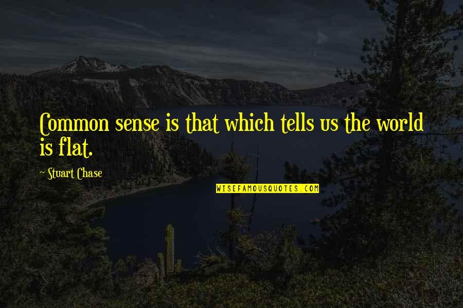 Logterman Bulls Quotes By Stuart Chase: Common sense is that which tells us the Logterman Bulls Quotes By Stuart Chase: Common sense is that which tells us the
