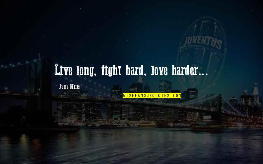 Logues Shoes Quotes By Julia Mills: Live long, fight hard, love harder...