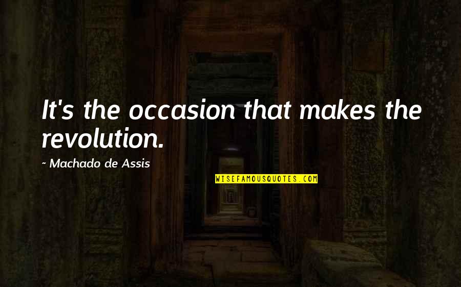 Logues Shoes Quotes By Machado De Assis: It's the occasion that makes the revolution.