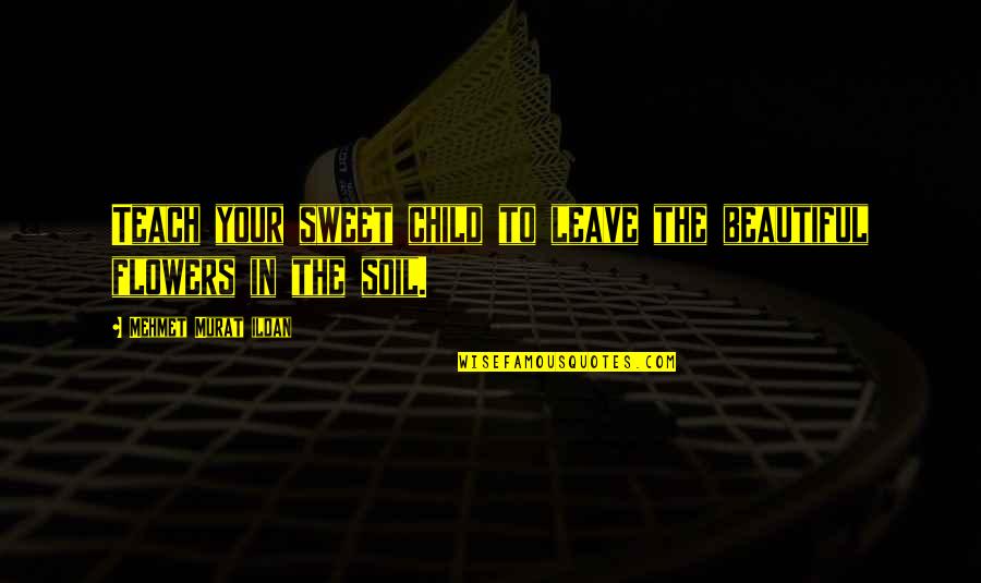 Logues Shoes Quotes By Mehmet Murat Ildan: Teach your sweet child to leave the beautiful