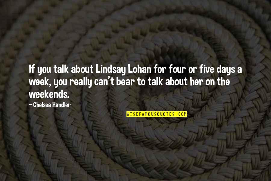 Lohan Quotes By Chelsea Handler: If you talk about Lindsay Lohan for four Lohan Quotes By Chelsea Handler: If you talk about Lindsay Lohan for four