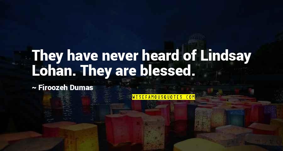 Lohan Quotes By Firoozeh Dumas: They have never heard of Lindsay Lohan. They Lohan Quotes By Firoozeh Dumas: They have never heard of Lindsay Lohan. They