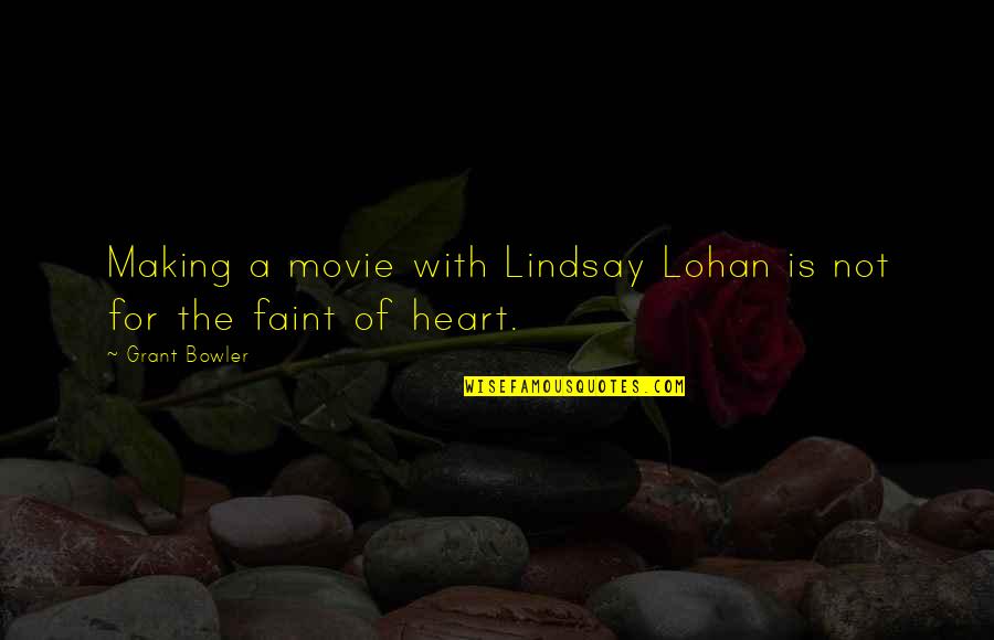 Lohan Quotes By Grant Bowler: Making a movie with Lindsay Lohan is not Lohan Quotes By Grant Bowler: Making a movie with Lindsay Lohan is not