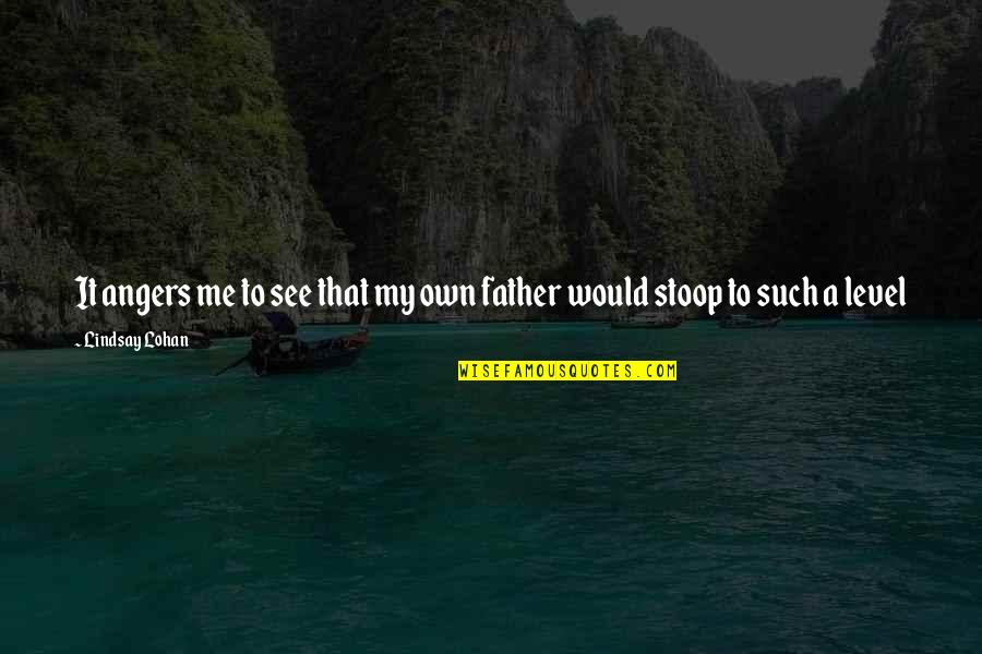 Lohan Quotes By Lindsay Lohan: It angers me to see that my own Lohan Quotes By Lindsay Lohan: It angers me to see that my own