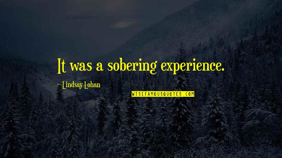 Lohan Quotes By Lindsay Lohan: It was a sobering experience.