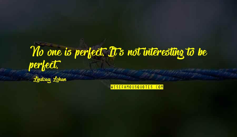 Lohan Quotes By Lindsay Lohan: No one is perfect. It's not interesting to Lohan Quotes By Lindsay Lohan: No one is perfect. It's not interesting to