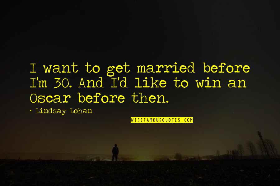 Lohan Quotes By Lindsay Lohan: I want to get married before I'm 30.