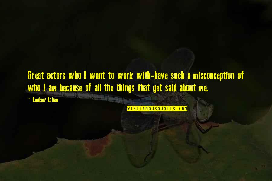 Lohan Quotes By Lindsay Lohan: Great actors who I want to work with-have Lohan Quotes By Lindsay Lohan: Great actors who I want to work with-have