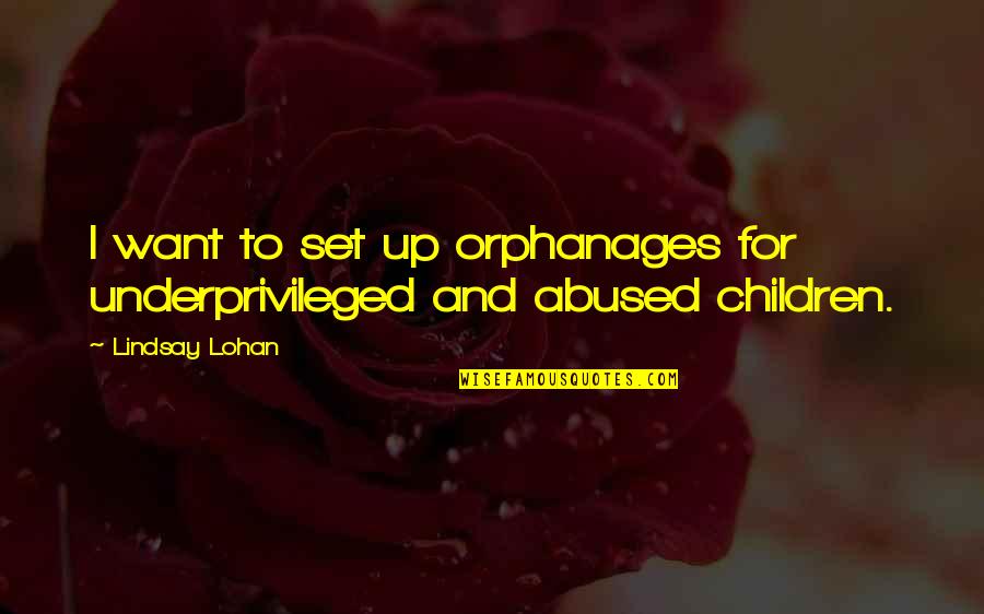 Lohan Quotes By Lindsay Lohan: I want to set up orphanages for underprivileged