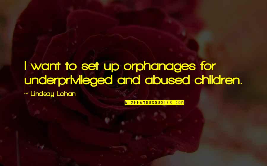 Lohan Quotes By Lindsay Lohan: I want to set up orphanages for underprivileged Lohan Quotes By Lindsay Lohan: I want to set up orphanages for underprivileged