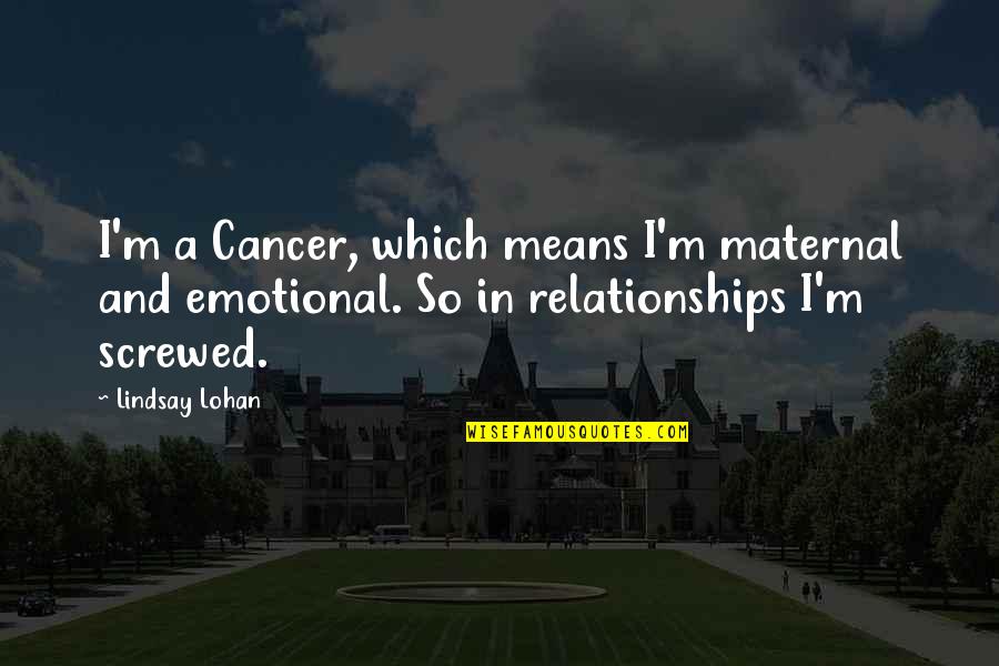 Lohan Quotes By Lindsay Lohan: I'm a Cancer, which means I'm maternal and Lohan Quotes By Lindsay Lohan: I'm a Cancer, which means I'm maternal and