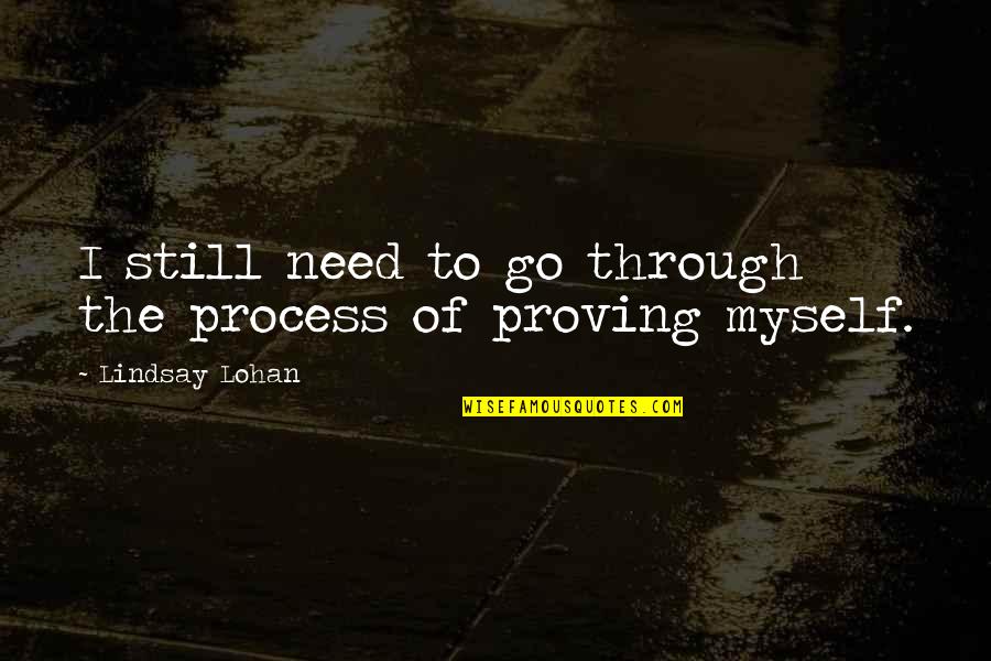 Lohan Quotes By Lindsay Lohan: I still need to go through the process Lohan Quotes By Lindsay Lohan: I still need to go through the process