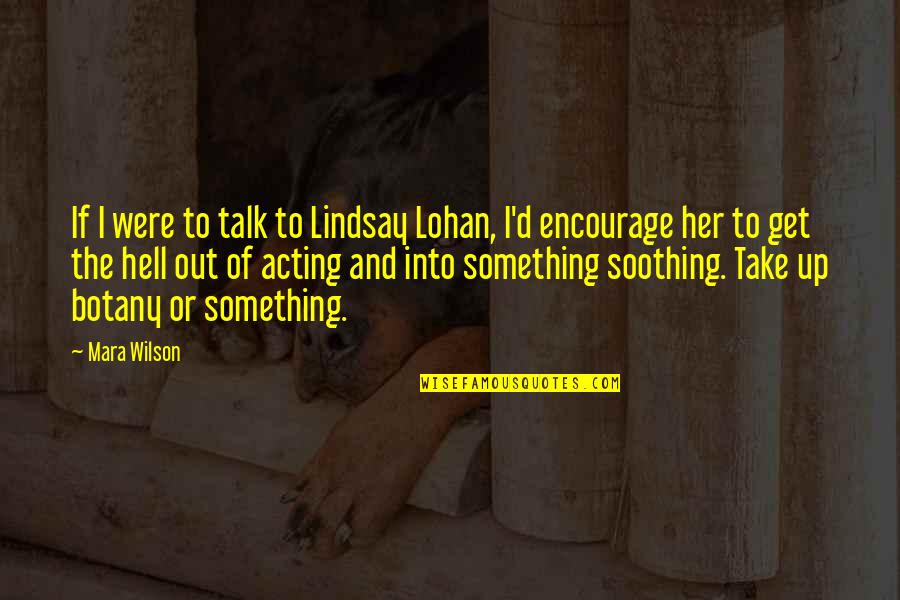 Lohan Quotes By Mara Wilson: If I were to talk to Lindsay Lohan,