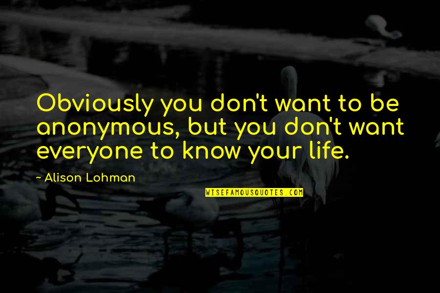 Lohman Quotes By Alison Lohman: Obviously you don't want to be anonymous, but