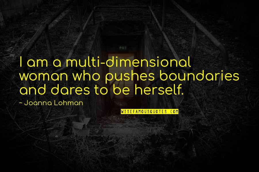 Lohman Quotes By Joanna Lohman: I am a multi-dimensional woman who pushes boundaries
