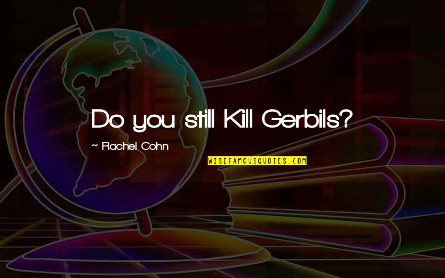 Lohman Quotes By Rachel Cohn: Do you still Kill Gerbils?