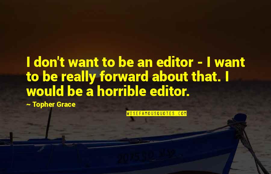 Lohmar Quotes By Topher Grace: I don't want to be an editor - Lohmar Quotes By Topher Grace: I don't want to be an editor -