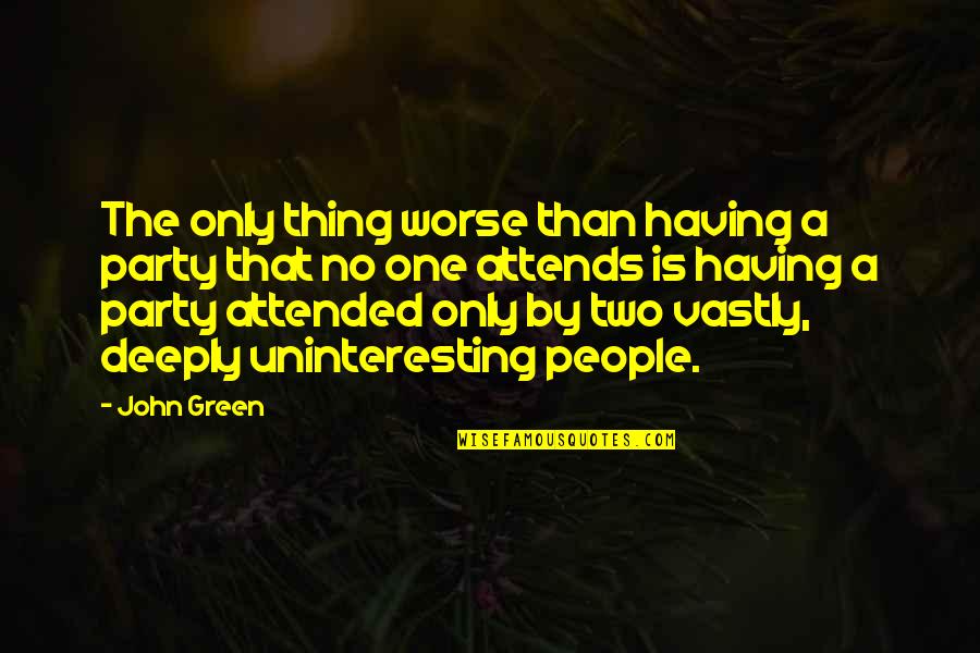 Lohner Byu Quotes By John Green: The only thing worse than having a party Lohner Byu Quotes By John Green: The only thing worse than having a party
