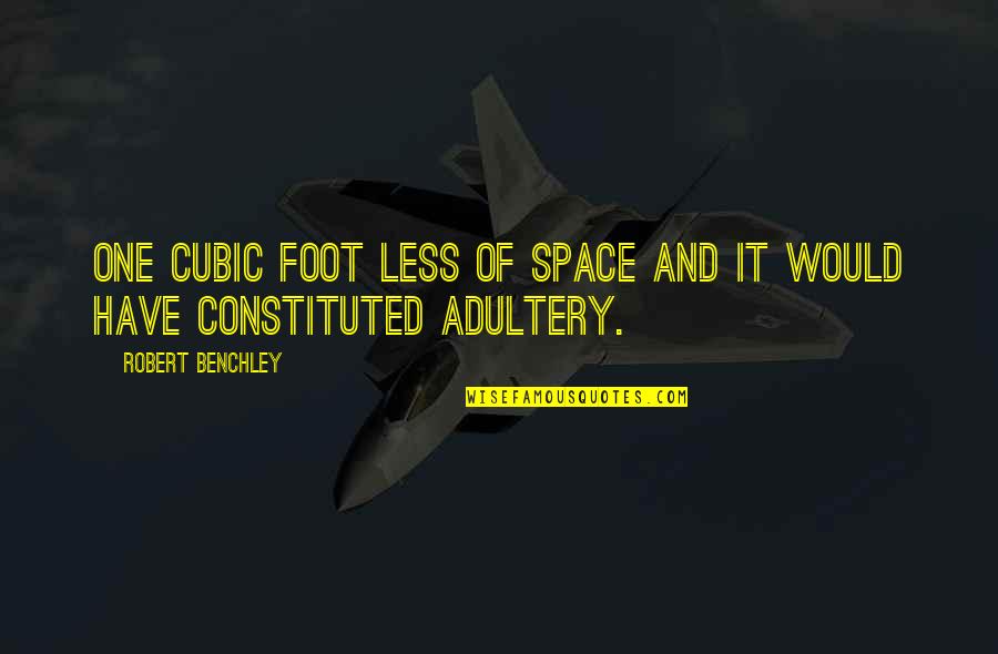 Lohner Byu Quotes By Robert Benchley: One cubic foot less of space and it Lohner Byu Quotes By Robert Benchley: One cubic foot less of space and it