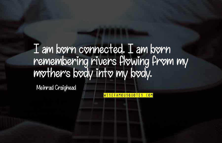 Lohri Quotes By Meinrad Craighead: I am born connected. I am born remembering