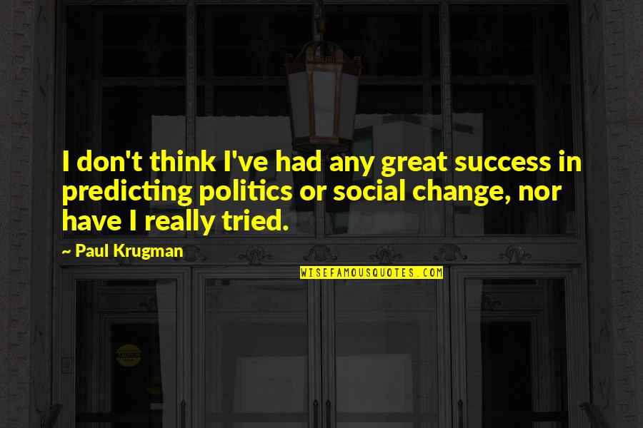 Lohuis Light Quotes By Paul Krugman: I don't think I've had any great success Lohuis Light Quotes By Paul Krugman: I don't think I've had any great success