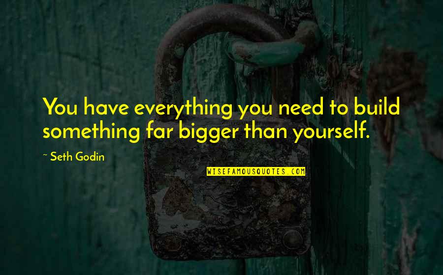 Loial Ogier Quotes By Seth Godin: You have everything you need to build something