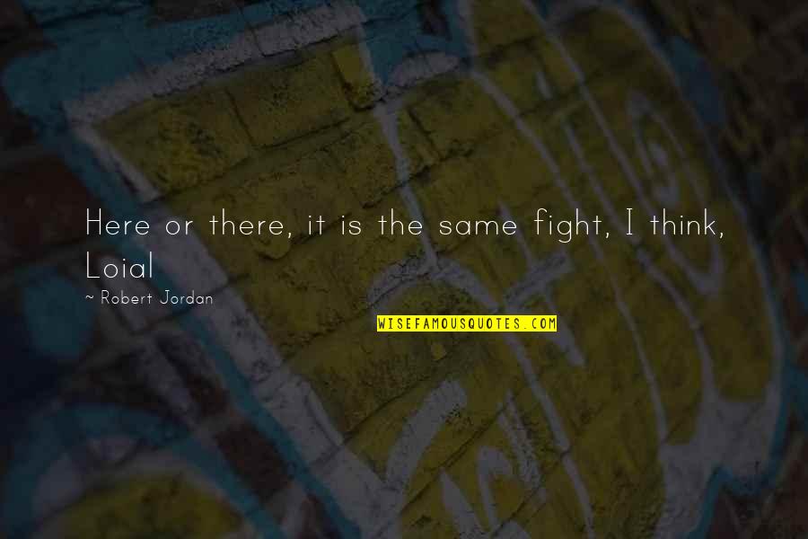 Loial Quotes By Robert Jordan: Here or there, it is the same fight,