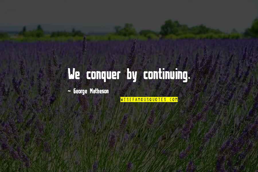 Loida Y Quotes By George Matheson: We conquer by continuing. Loida Y Quotes By George Matheson: We conquer by continuing.