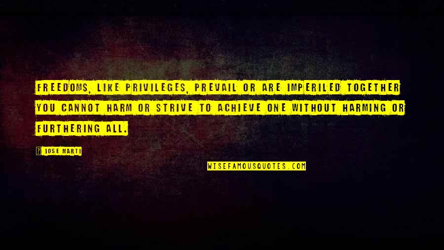 Loidolt Quotes By Jose Marti: Freedoms, like privileges, prevail or are imperiled together Loidolt Quotes By Jose Marti: Freedoms, like privileges, prevail or are imperiled together