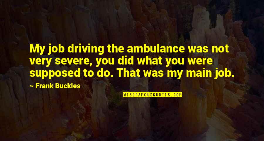 Loiederman Quotes By Frank Buckles: My job driving the ambulance was not very