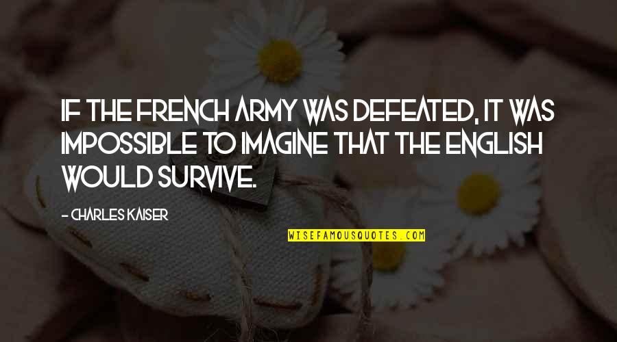 Loin Des Yeux Loin Du Coeur Quotes By Charles Kaiser: If the French army was defeated, it was